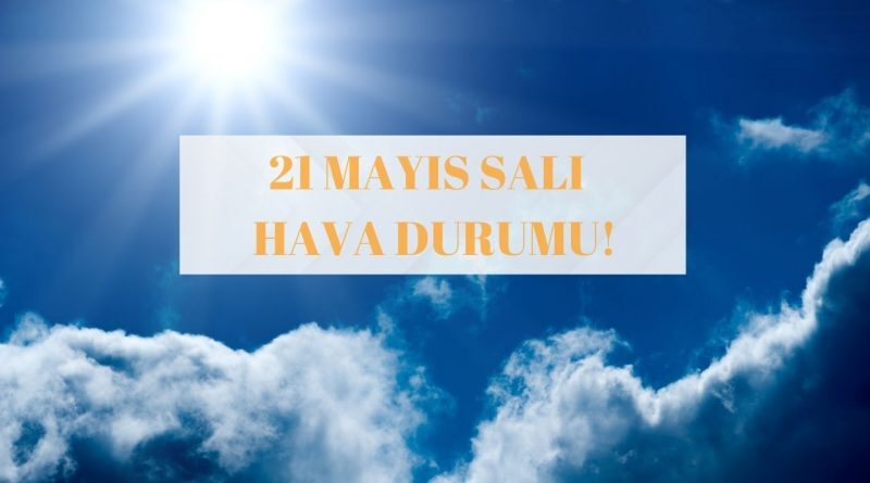 21 Mayıs Salı Hava Durumu İstanbul, Ankara, İzmir: Sıcaklıklar Artıyor