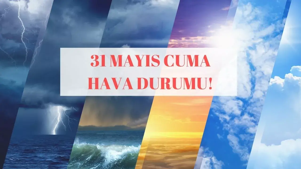 31 Mayıs Cuma Hava Durumu İstanbul, Ankara Ve İzmir