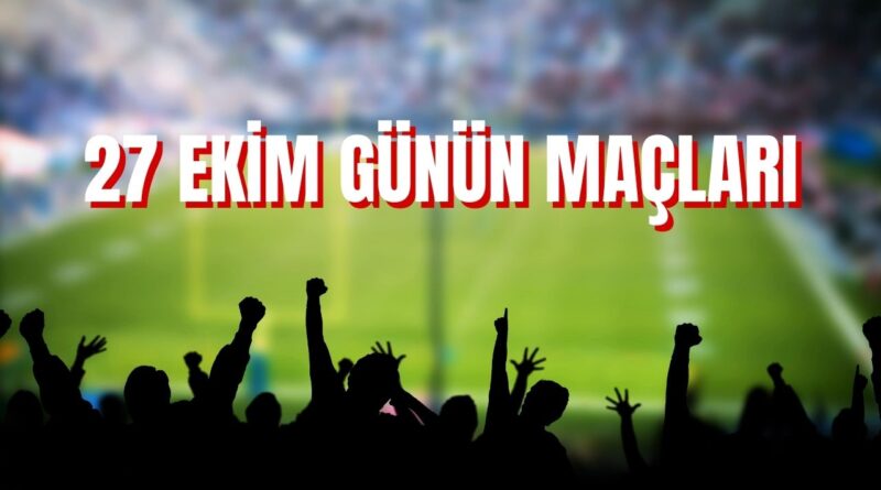 27 ekim bugünün maçları hangileri süper lig maç var mı