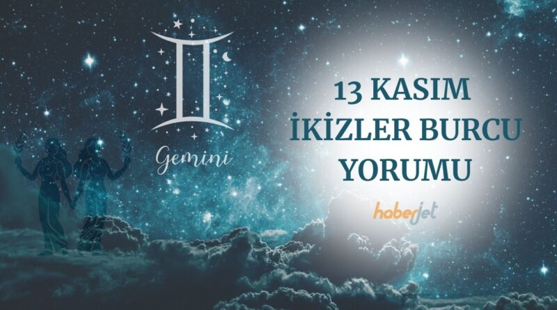 13 Kasım İkizler burcu yorumu