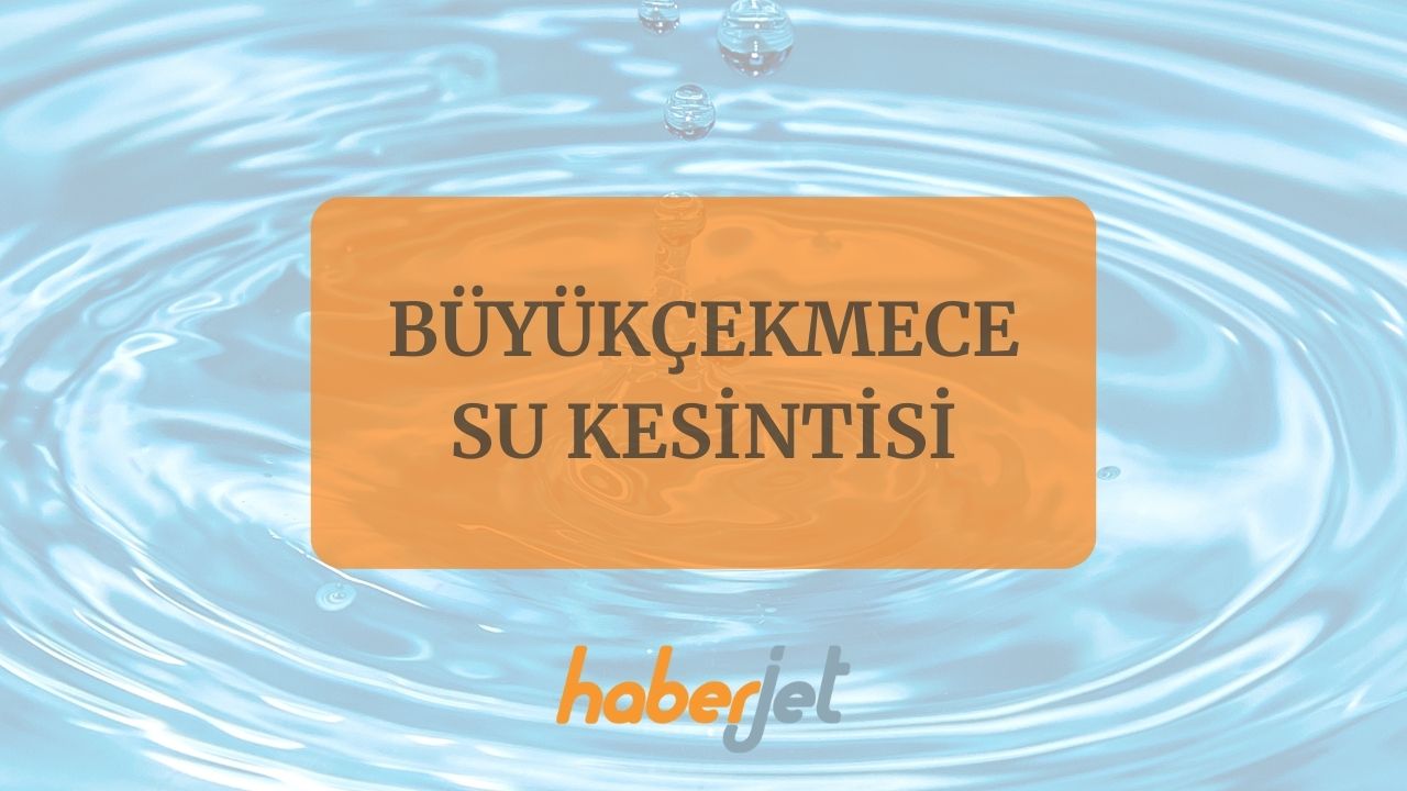 Büyükçekmece su kesintisi bitiş saati netleşti