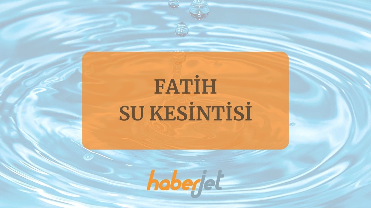 Fatih su kesintisi bitiş saati belli oldu