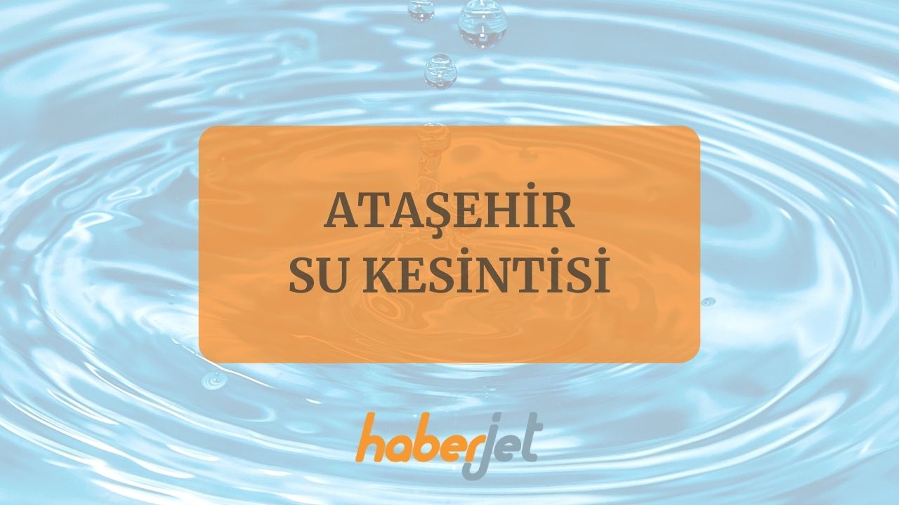 Ataşehir su kesintisi bitiş saati netleşti