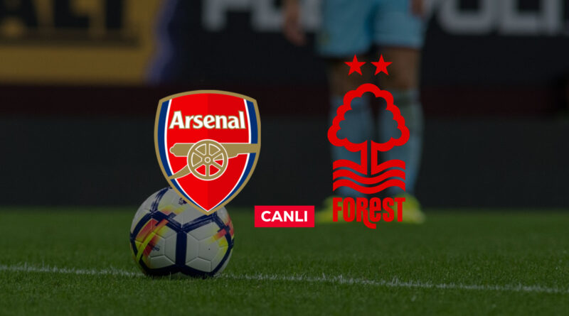 Arsenal Nottingham Forest canlı