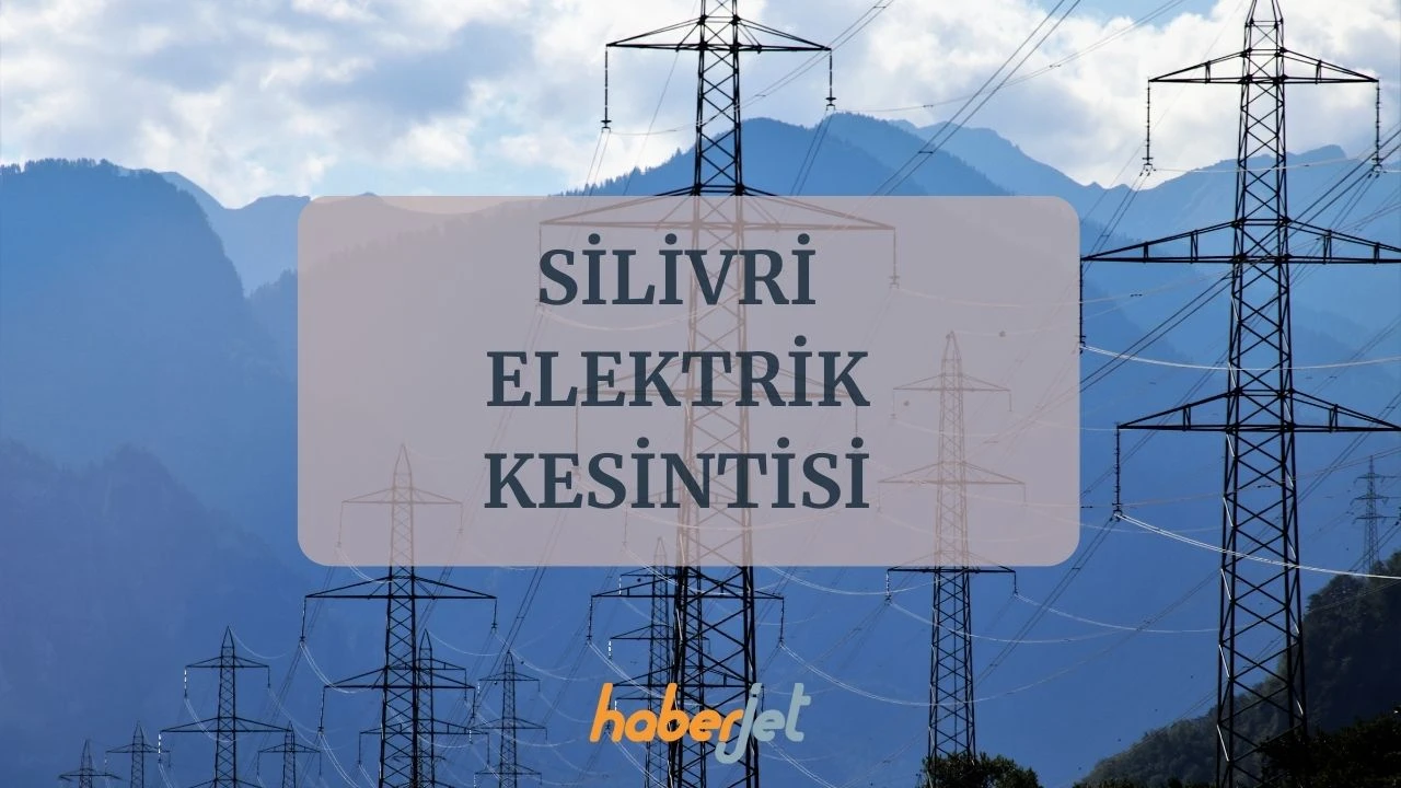 Silivri elektrik kesintisi bitiş saati belli oldu