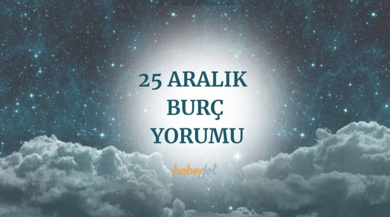 25 Aralık burç yorumu