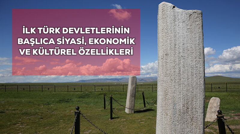 İlk Türk devletlerinin başlıca siyasi ekonomik ve kültürel özellikleri nelerdir